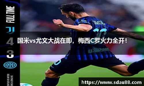 国米vs尤文大战在即，梅西C罗火力全开！